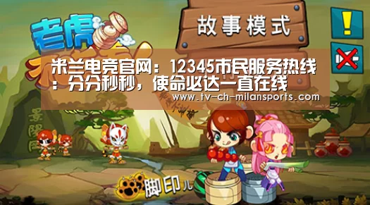 米兰电竞官网:12345市民服务热线:分分秒秒,使命必达一直在线(图1) 米兰电竞官网