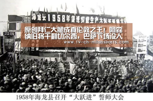 原创拜仁大腿成真伦敦之王！阿森纳旧将干翻切尔西，巴萨下场没人了？_米兰体育入口(图1)